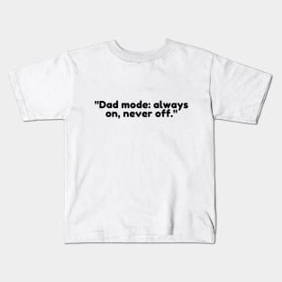 Dad mode: always on, never off. Kids T-Shirt